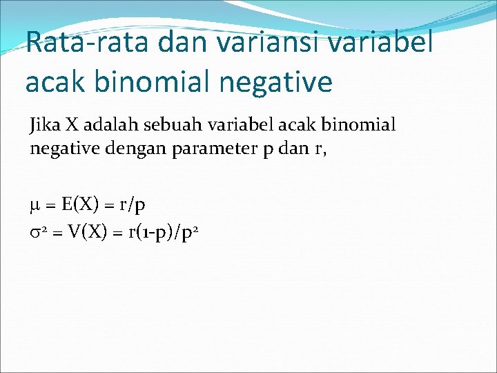 Rata-rata dan variansi variabel acak binomial negative Jika X adalah sebuah variabel acak binomial