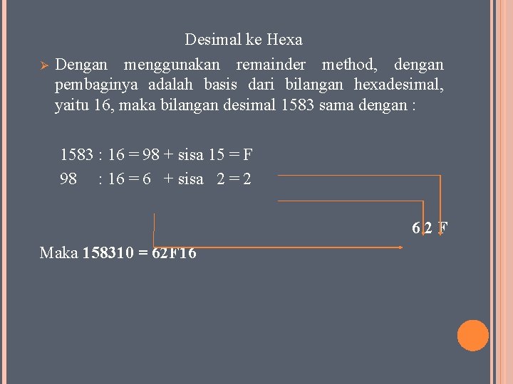 Ø Desimal ke Hexa Dengan menggunakan remainder method, dengan pembaginya adalah basis dari bilangan