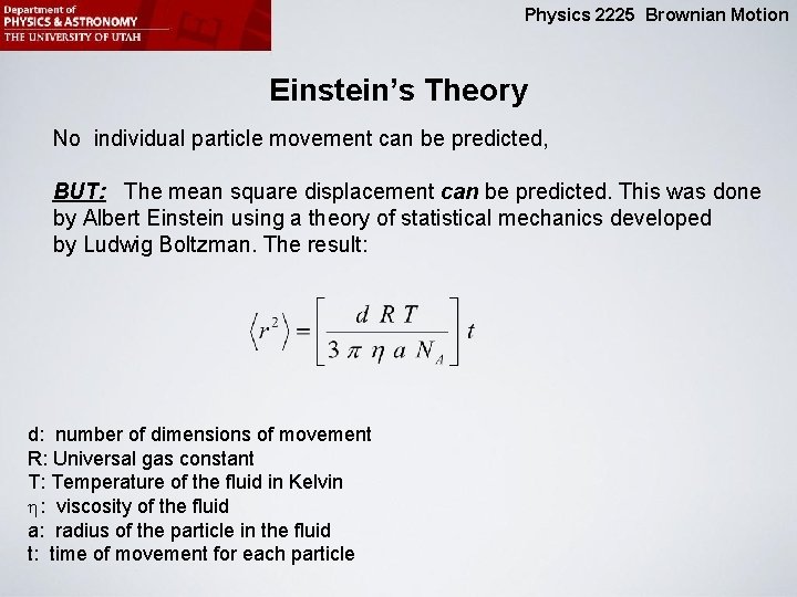 Physics 2225 Brownian Motion Einstein’s Theory No individual particle movement can be predicted, BUT: