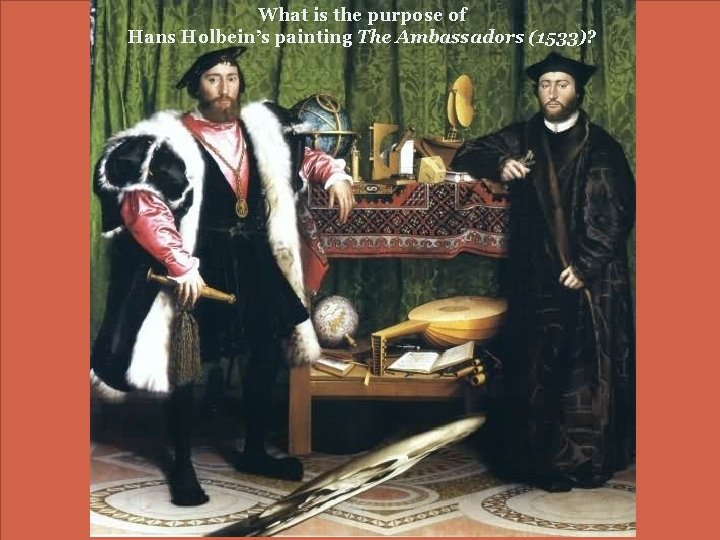 What is the purpose of Hans Holbein’s painting The Ambassadors (1533)? 