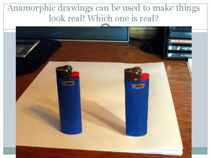 Anamorphic drawings can be used to make things look real! Which one is real?