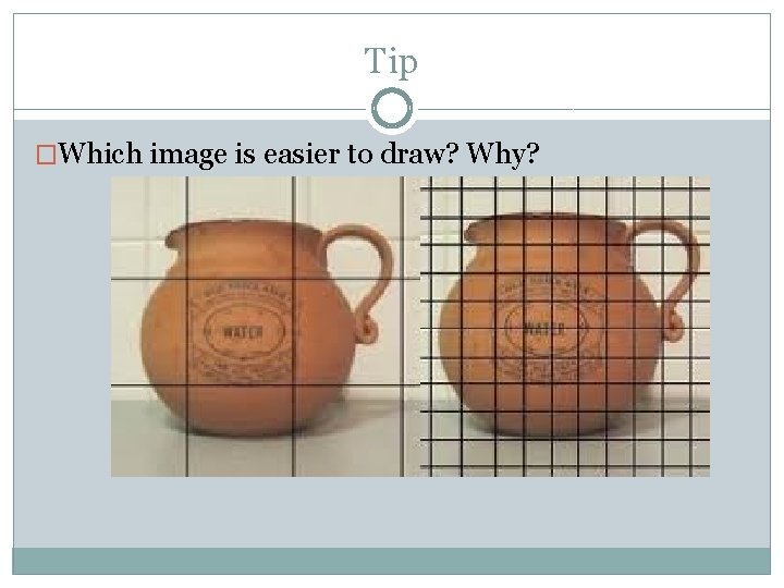Tip �Which image is easier to draw? Why? 