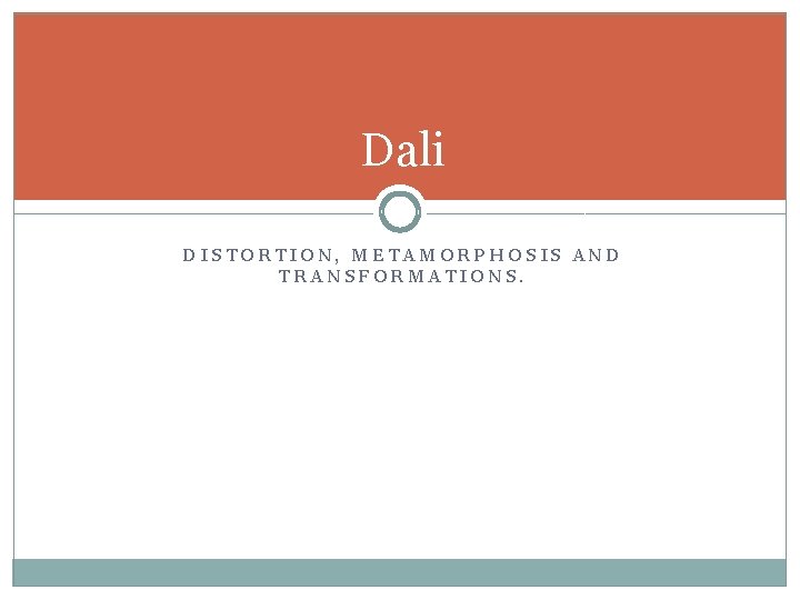 Dali DISTORTION, METAMORPHOSIS AND TRANSFORMATIONS. 