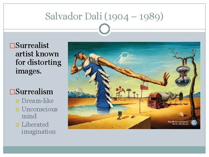 Salvador Dali (1904 – 1989) �Surrealist artist known for distorting images. �Surrealism Dream-like Unconscious