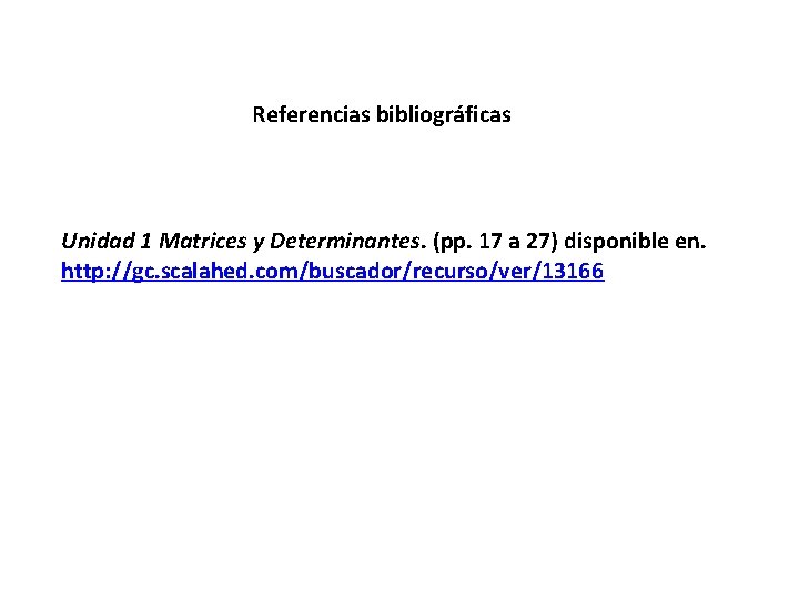 Referencias bibliográficas Unidad 1 Matrices y Determinantes. (pp. 17 a 27) disponible en. http: