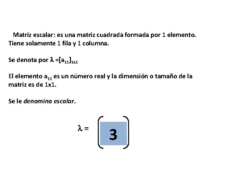 Matriz escalar : es una matriz cuadrada formada por 1 elemento. Tiene solamente 1