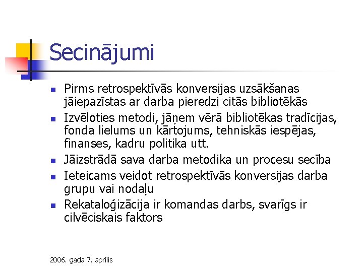 Secinājumi n n n Pirms retrospektīvās konversijas uzsākšanas jāiepazīstas ar darba pieredzi citās bibliotēkās