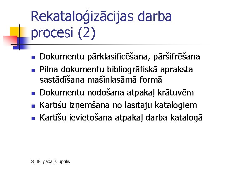 Rekataloģizācijas darba procesi (2) n n n Dokumentu pārklasificēšana, pāršifrēšana Pilna dokumentu bibliogrāfiskā apraksta