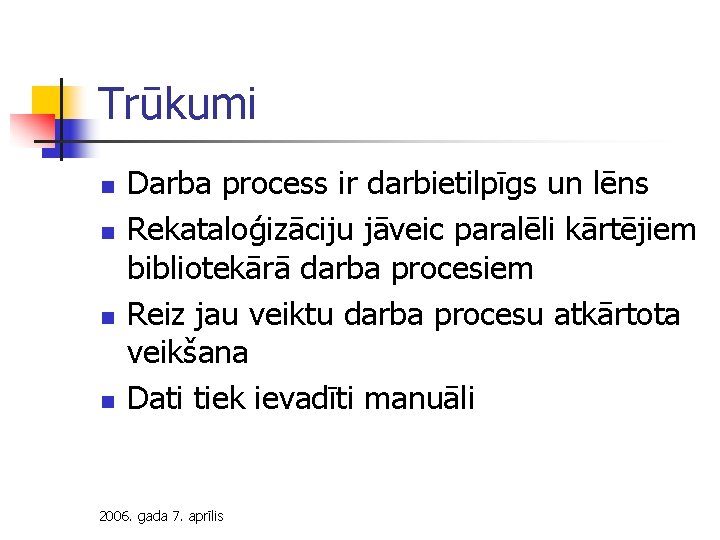 Trūkumi n n Darba process ir darbietilpīgs un lēns Rekataloģizāciju jāveic paralēli kārtējiem bibliotekārā