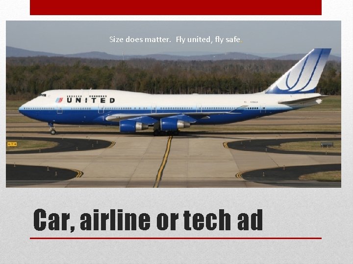 Size does matter. Fly united, fly safe. Car, airline or tech ad 