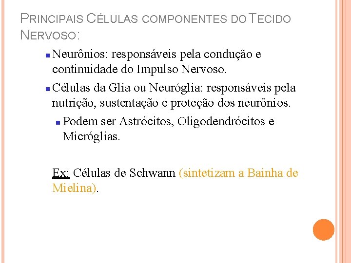 PRINCIPAIS CÉLULAS COMPONENTES DO TECIDO NERVOSO: Neurônios: responsáveis pela condução e continuidade do Impulso