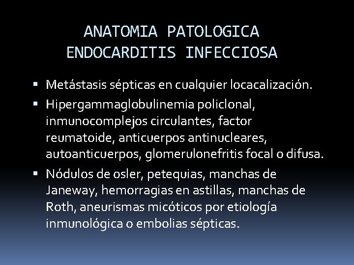 ANATOMIA PATOLOGICA ENDOCARDITIS INFECCIOSA Metástasis sépticas en cualquier locacalización. Hipergammaglobulinemia policlonal, inmunocomplejos circulantes, factor