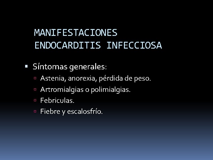 MANIFESTACIONES ENDOCARDITIS INFECCIOSA Síntomas generales: Astenia, anorexia, pérdida de peso. Artromialgias o polimialgias. Febriculas.