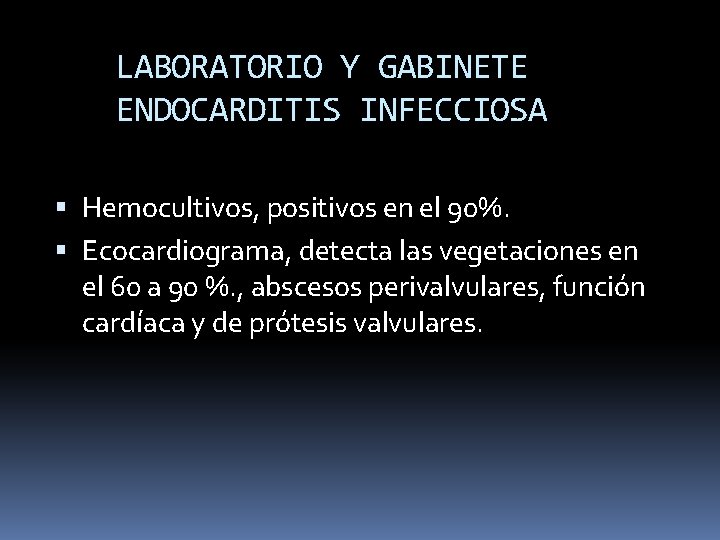 LABORATORIO Y GABINETE ENDOCARDITIS INFECCIOSA Hemocultivos, positivos en el 90%. Ecocardiograma, detecta las vegetaciones