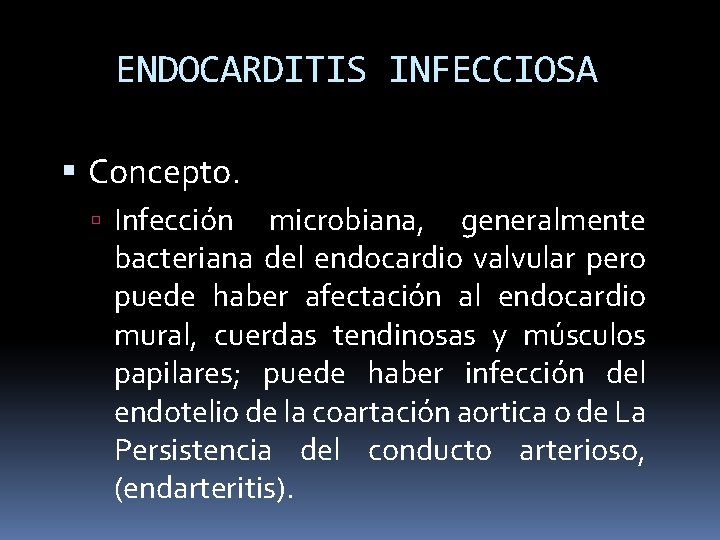 ENDOCARDITIS INFECCIOSA Concepto. Infección microbiana, generalmente bacteriana del endocardio valvular pero puede haber afectación