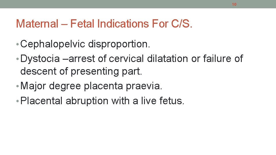 10 Maternal – Fetal Indications For C/S. • Cephalopelvic disproportion. • Dystocia –arrest of