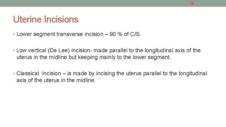 19 Uterine Incisions • Lower segment transverse incision – 90 % of C/S. •