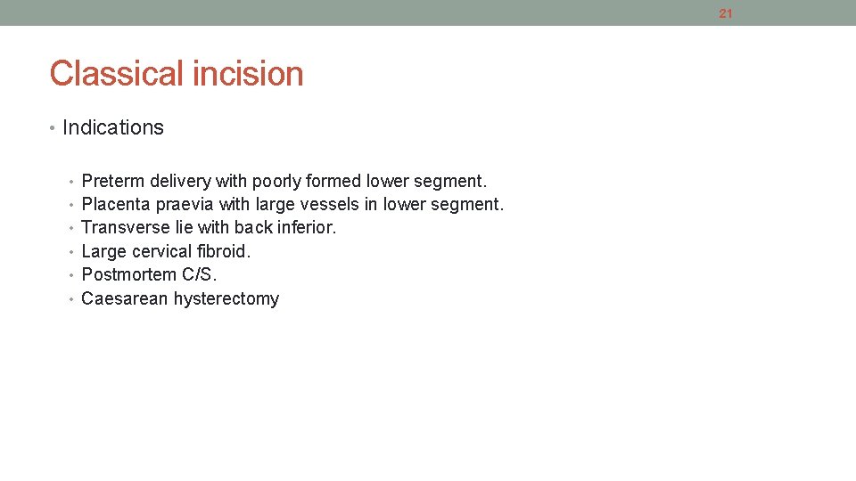 21 Classical incision • Indications • Preterm delivery with poorly formed lower segment. •