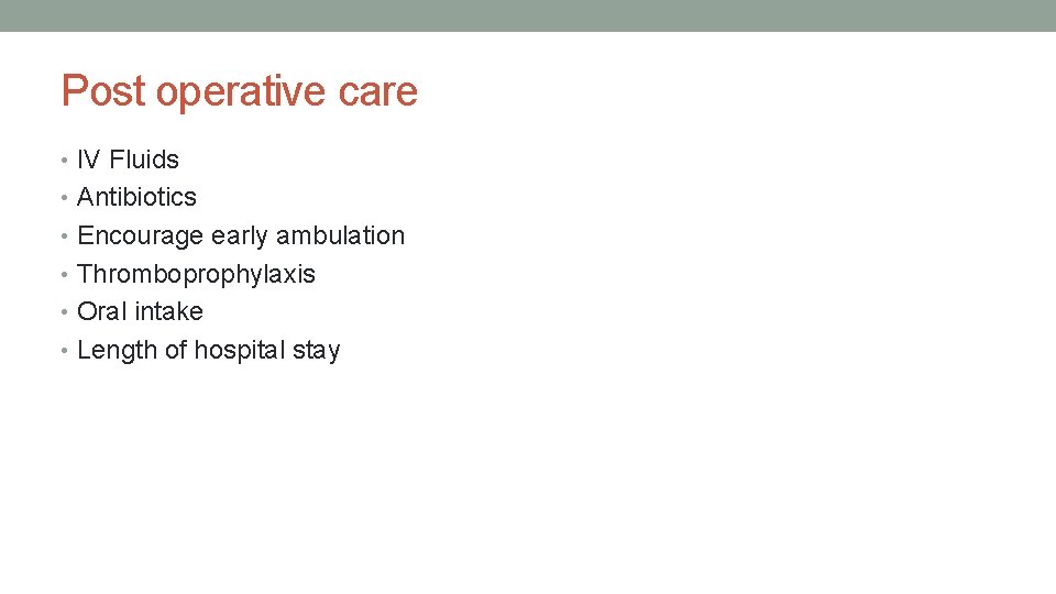 Post operative care • IV Fluids • Antibiotics • Encourage early ambulation • Thromboprophylaxis