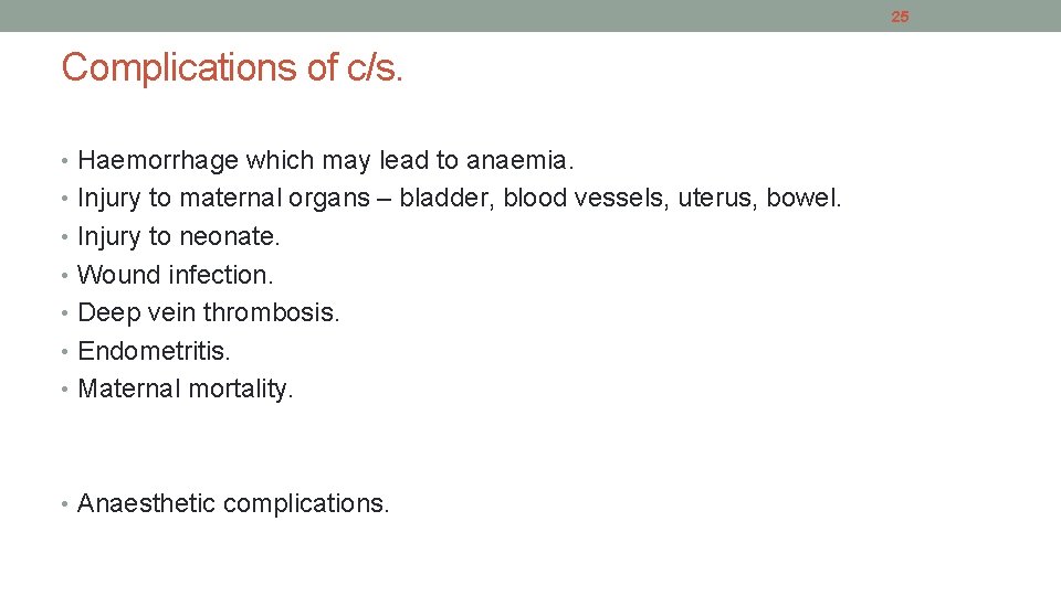 25 Complications of c/s. • Haemorrhage which may lead to anaemia. • Injury to