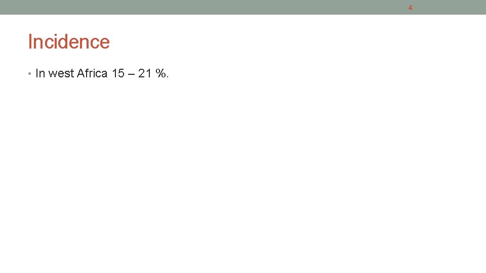 4 Incidence • In west Africa 15 – 21 %. 