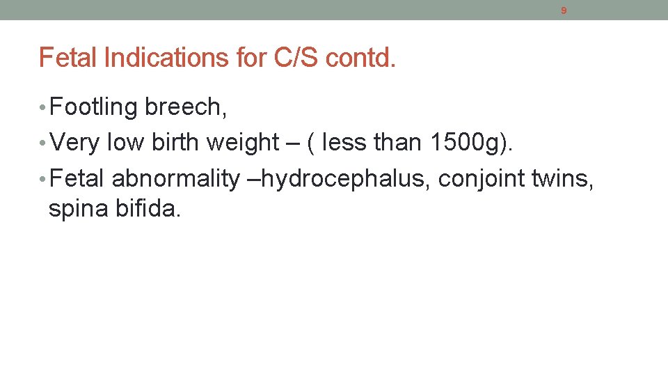 9 Fetal Indications for C/S contd. • Footling breech, • Very low birth weight