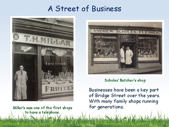 A Street of Business Scholes’ Butcher’s shop Millar’s was one of the first shops