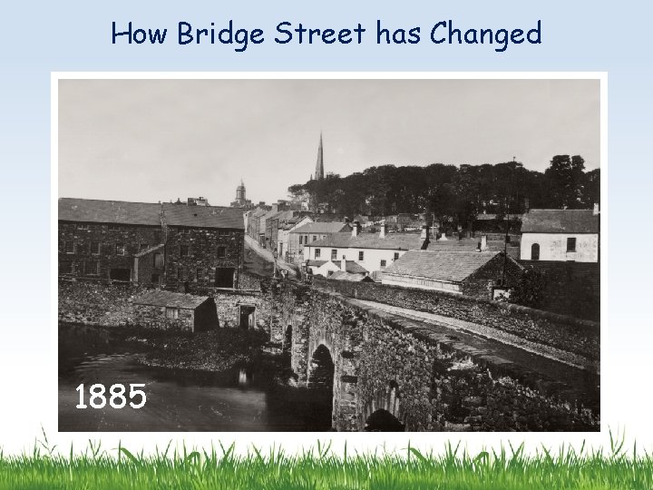 How Bridge Street has Changed 1885 