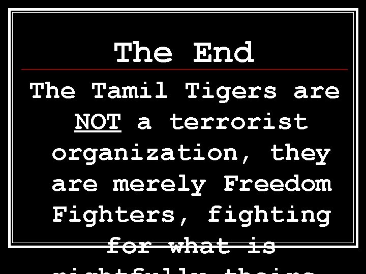 The End The Tamil Tigers are NOT a terrorist organization, they are merely Freedom