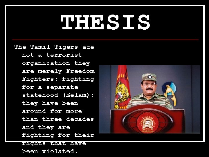THESIS The Tamil Tigers are not a terrorist organization they are merely Freedom Fighters;