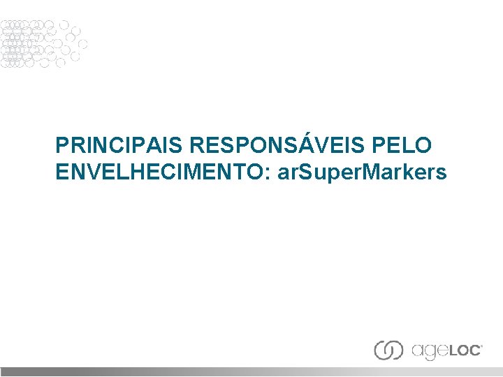 PRINCIPAIS RESPONSÁVEIS PELO ENVELHECIMENTO: ar. Super. Markers 