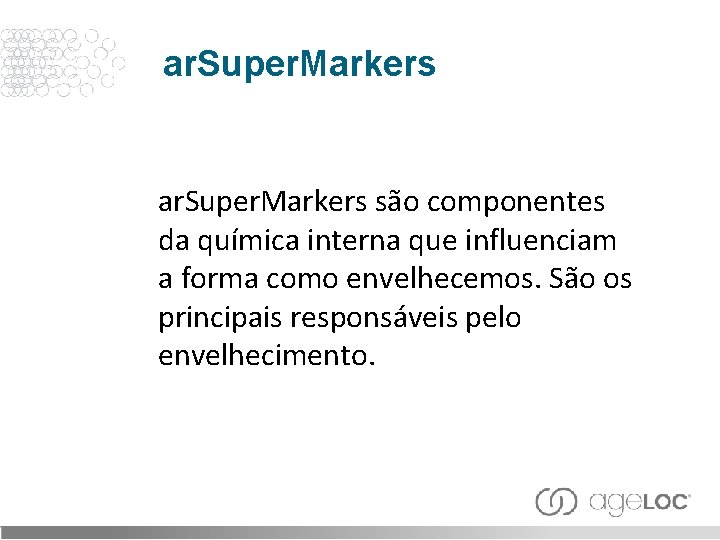 ar. Super. Markers são componentes da química interna que influenciam a forma como envelhecemos.