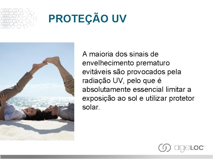 PROTEÇÃO UV A maioria dos sinais de envelhecimento prematuro evitáveis são provocados pela radiação