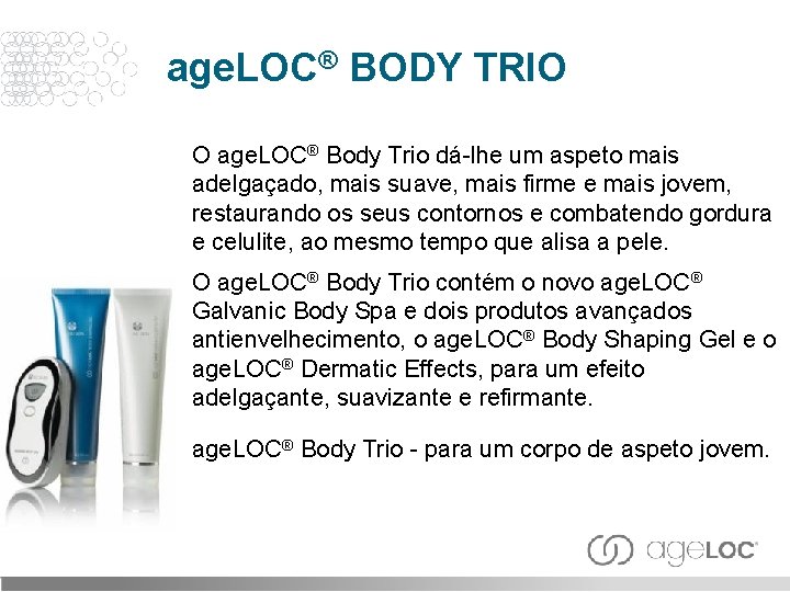 age. LOC® BODY TRIO O age. LOC® Body Trio dá-lhe um aspeto mais adelgaçado,