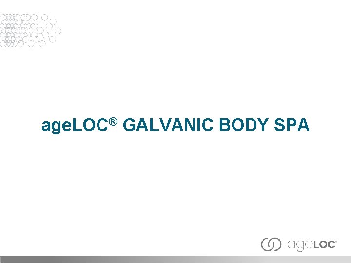 age. LOC® GALVANIC BODY SPA 