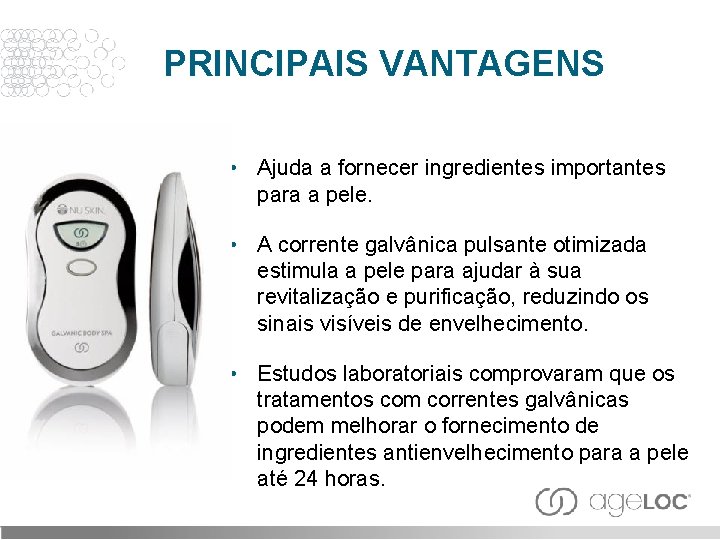 PRINCIPAIS VANTAGENS • Ajuda a fornecer ingredientes importantes para a pele. • A corrente