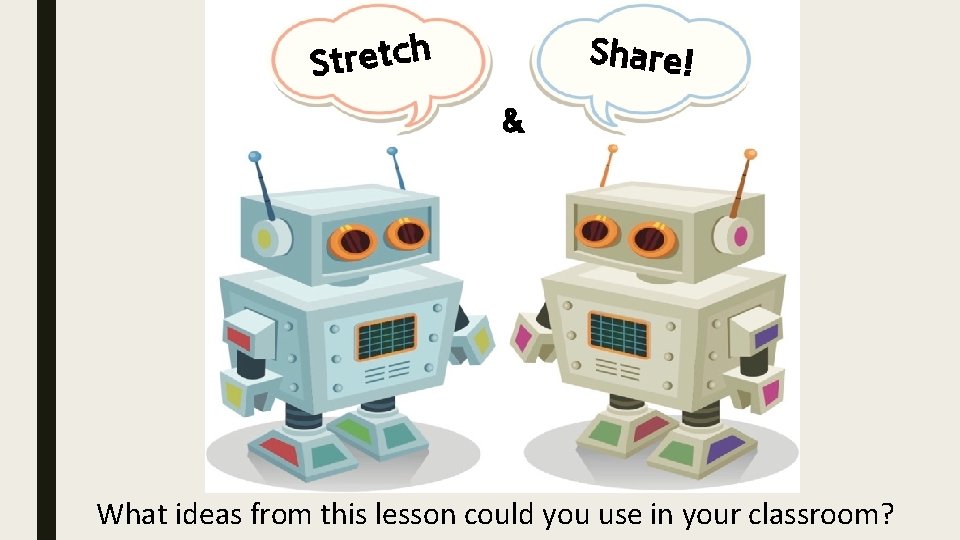 h c t e r t S Share! & What ideas from this lesson