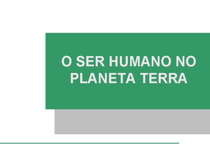 O SER HUMANO NO PLANETA TERRA 