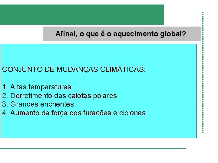 Afinal, o que é o aquecimento global? CONJUNTO DE MUDANÇAS CLIMÁTICAS: 1. Altas temperaturas