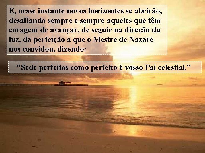 E, nesse instante novos horizontes se abrirão, desafiando sempre e sempre aqueles que têm