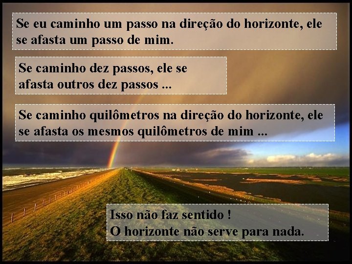 Se eu caminho um passo na direção do horizonte, ele se afasta um passo