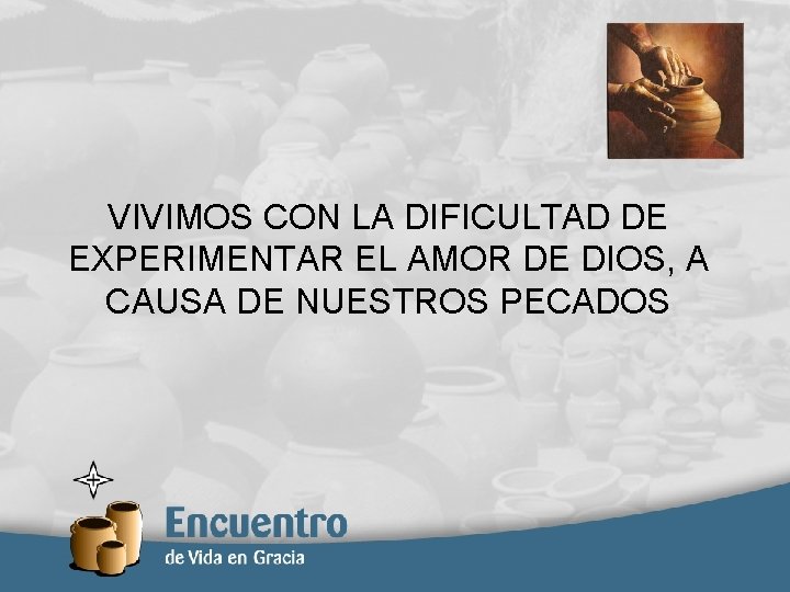 VIVIMOS CON LA DIFICULTAD DE EXPERIMENTAR EL AMOR DE DIOS, A CAUSA DE NUESTROS