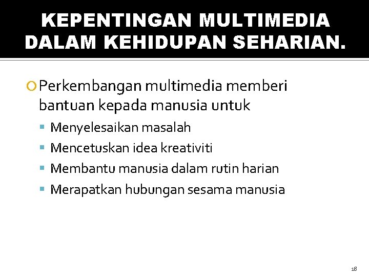 KEPENTINGAN MULTIMEDIA DALAM KEHIDUPAN SEHARIAN. Perkembangan multimedia memberi bantuan kepada manusia untuk Menyelesaikan masalah