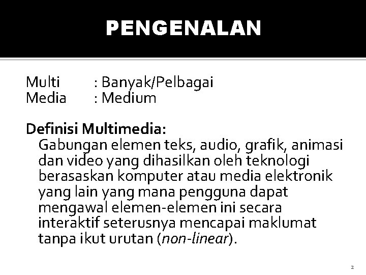 PENGENALAN Multi Media : Banyak/Pelbagai : Medium Definisi Multimedia: Gabungan elemen teks, audio, grafik,