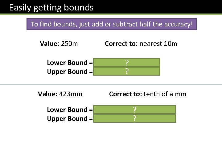 Easily getting bounds To find bounds, just add or subtract half the accuracy! Value: