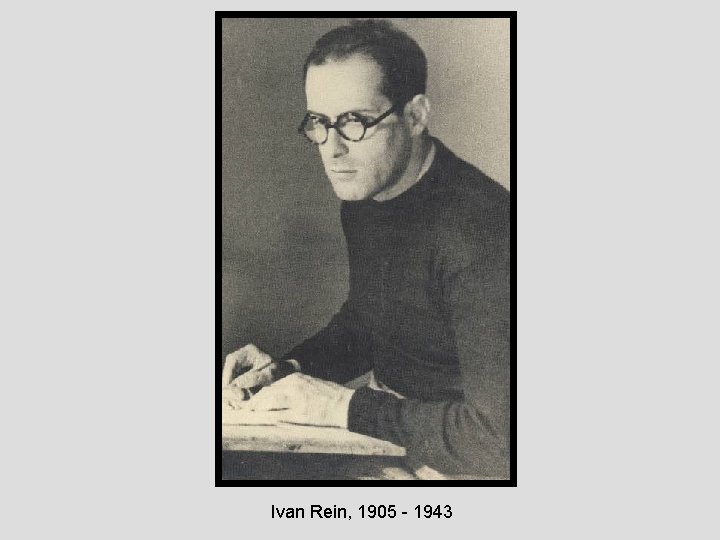 Ivan Rein, 1905 - 1943 