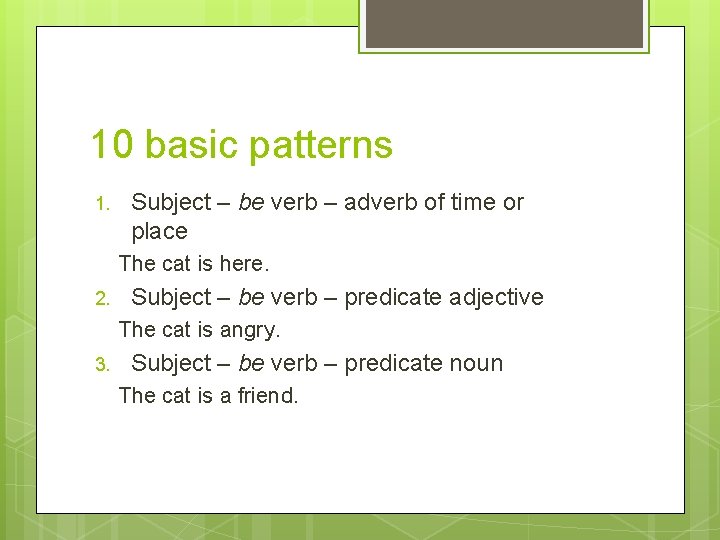 10 basic patterns 1. Subject – be verb – adverb of time or place 10 basic patterns 1. Subject – be verb – adverb of time or place