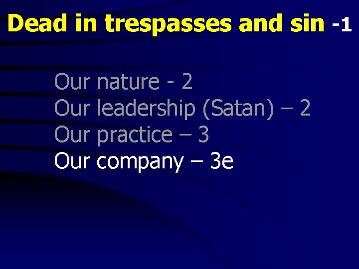 Dead in trespasses and sin -1 Our Our nature - 2 leadership (Satan) –