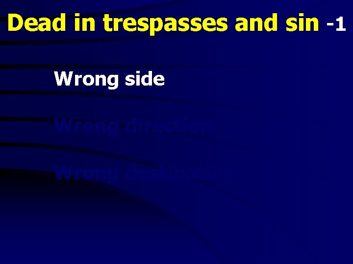 Dead in trespasses and sin -1 Wrong side Wrong direction Wrong destination 