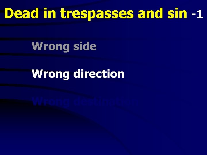 Dead in trespasses and sin -1 Wrong side Wrong direction Wrong destination 